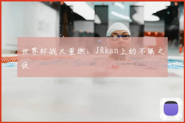 世界杯战火重燃，JRkan上的不眠之夜