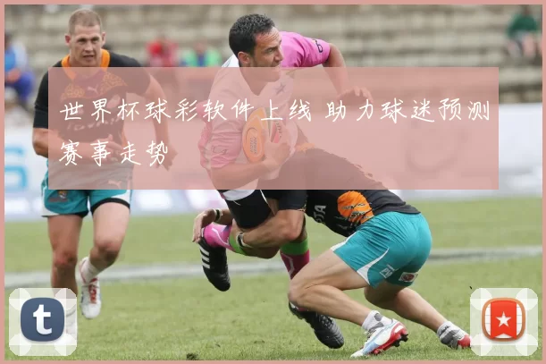 世界杯球彩软件上线 助力球迷预测赛事走势