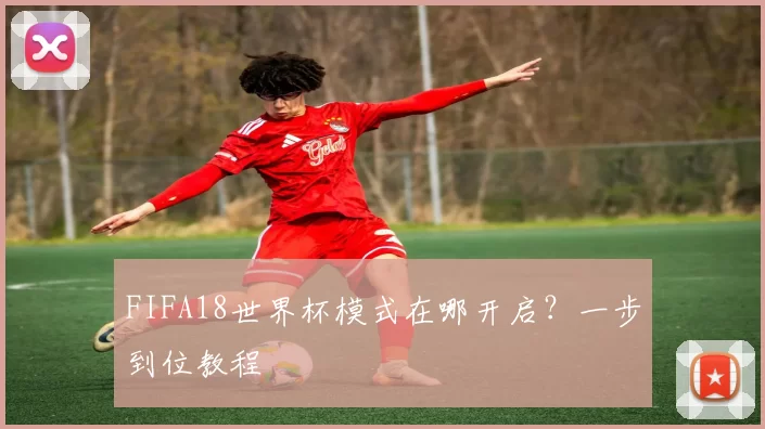 FIFA18世界杯模式在哪开启？一步到位教程