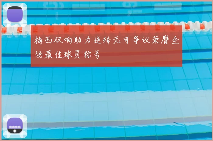 梅西双响助力逆转无可争议荣膺全场最佳球员称号