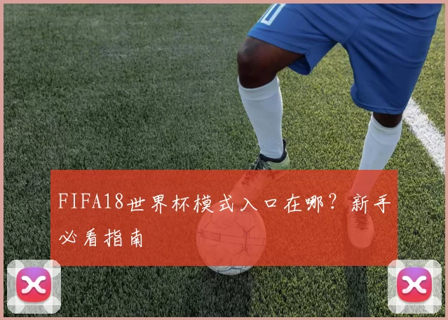 FIFA18世界杯模式入口在哪？新手必看指南