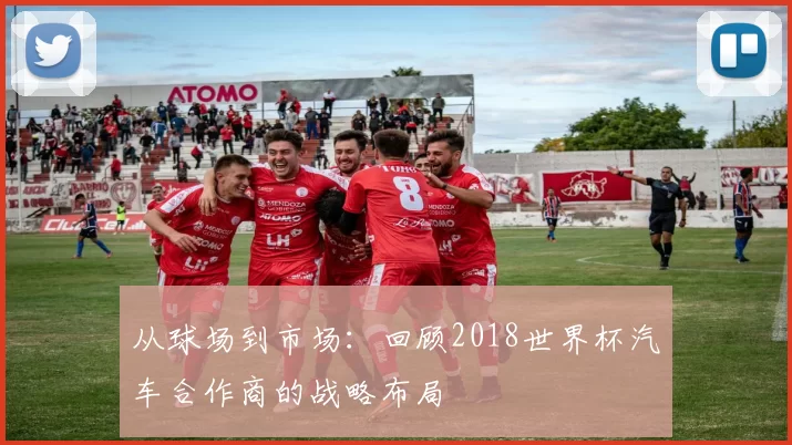 从球场到市场：回顾2018世界杯汽车合作商的战略布局