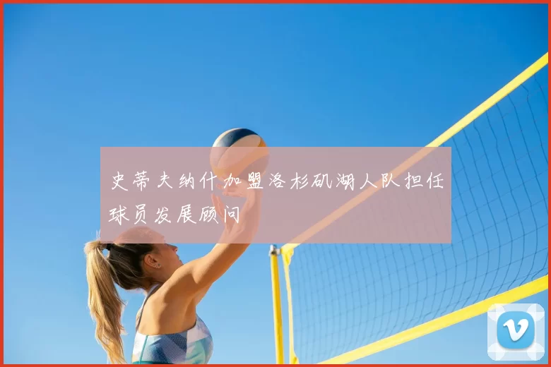 史蒂夫纳什加盟洛杉矶湖人队担任球员发展顾问