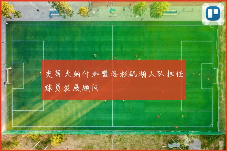 史蒂夫纳什加盟洛杉矶湖人队担任球员发展顾问