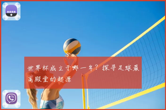 世界杯成立于哪一年？探寻足球最高殿堂的起源