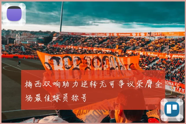 梅西双响助力逆转无可争议荣膺全场最佳球员称号